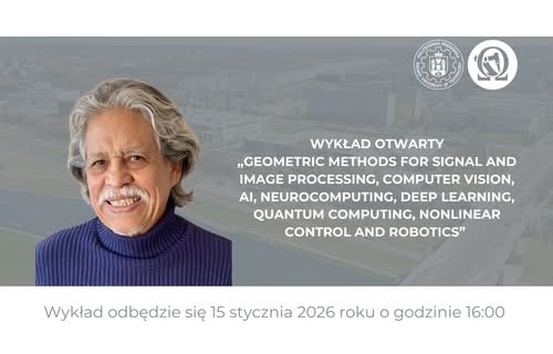 Wykład otwarty dla społeczności akademickiej: Geometric Methods for Perception Action Systems: Signal and Image Processing, Computer Vision, AI, Neurocomputing, Deep Learning, Quantum Computing, Nonlinear Control and Robotics