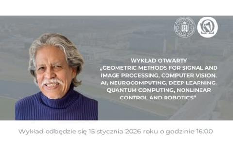 Wykład otwarty dla społeczności akademickiej: Geometric Methods for Perception Action Systems: Signal and Image Processing, Computer Vision, AI, Neurocomputing, Deep Learning, Quantum Computing, Nonlinear Control and Robotics